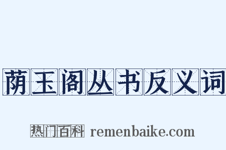 荫玉阁丛书反义词是什么意思的图片
